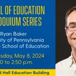 The School of Education will host Professor Ryan S. Baker of the University of Pennsylvania on May 8, 2024.