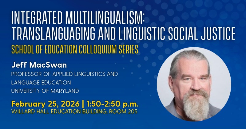 Jeff MacSwan of the University of Maryland will give a colloquium on February 25, 2026 as part of the School of Education's colloquium series.